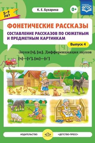 Фонетические рассказы. Составление рассказов по сюжетным и предметным картинкам. Выпуск 4. Звуки [ч], [щ]. Дифференциация звуков [ч]—[т’], [щ]—[с’]. 5-7 лет