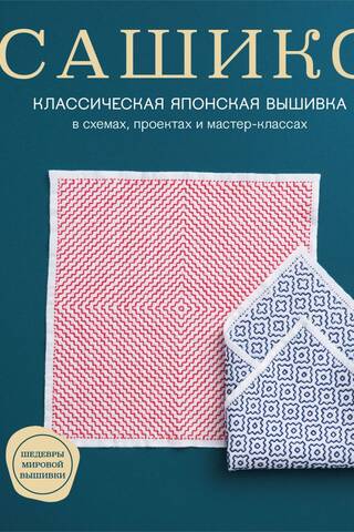Сашико. Классическая японская вышивка в схемах, проектах и мастер-классах