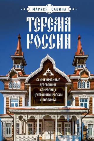 Teremas of Russia: The Most Beautiful Wooden Treasures of Central Russia and the Volga Region