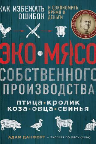 Экомясо собственного производства. Птица, кролик, коза, овца, свинья. Как избежать ошибок и сэкономить время и деньги