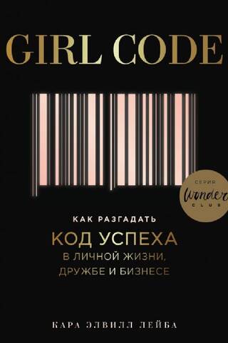 Girl Code. Как разгадать код успеха в личной жизни, дружбе и бизнесе