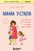 Мама устала. Как перестать «все успевать» и сделать самое главное
