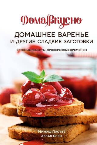 Домашнее варенье и другие сладкие заготовки. Вкусные рецепты, проверенные временем