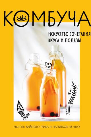 Kombucha: The Art of Combining Flavor and Health. Kombucha and Kombucha Drink Recipes