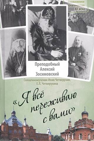 «Я все переживаю с вами». Житие и поучения преподобного старца Алексия Зосимовского