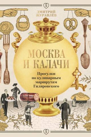Москва и калачи. Прогулки по кулинарным маршрутам Гиляровского