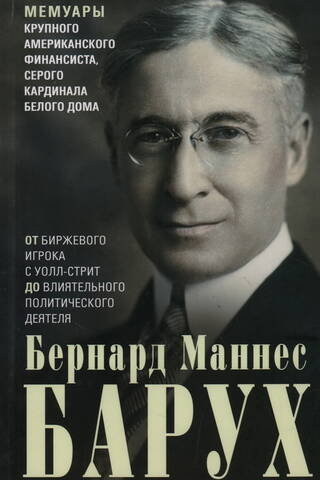 От биржевого игрока с Уолл-стрит до влиятельного политического деятеля. Мемуары крупного американского финансиста, серого кардинала Белого дома