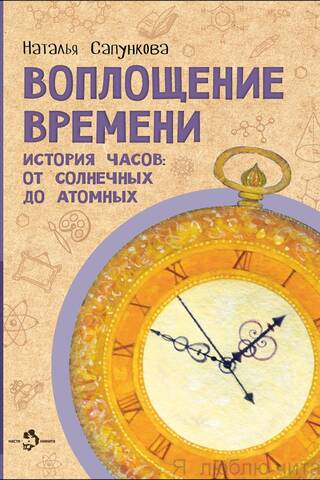 Воплощение времени. История часов: от солнечных до атомных