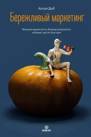 Бережливый маркетинг. Меньше маркетинга, больше результата, и бизнес растет быстрее
