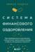 Система финансового оздоровления: как освободиться от внутренних ограничений, приумножить доходы и забыть об ощущении бедности