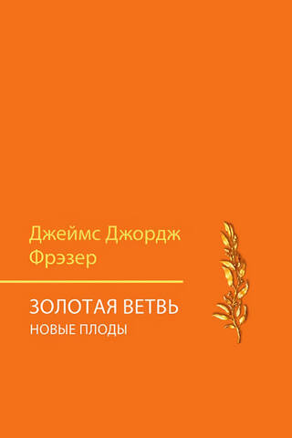 Золотая ветвь. Новые плоды. Исследование магии и религии