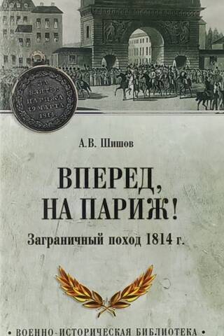 Вперед, на Париж! Заграничный поход 1814 г.
