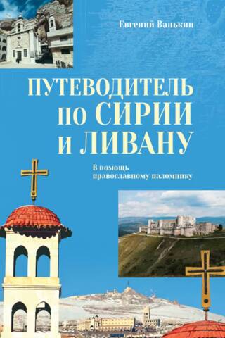 Путеводитель по Сирии и Ливану. В помощь православному паломнику