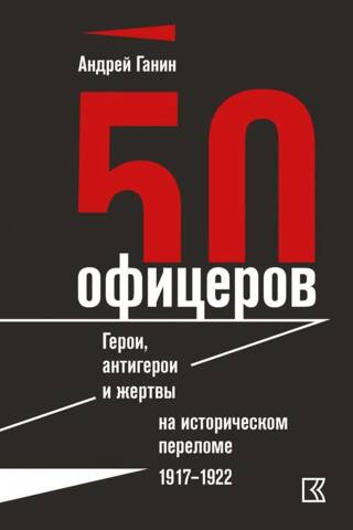 50 Officers. Heroes, Antiheroes, and Victims at a Historical Turning Point. 1917–1922.