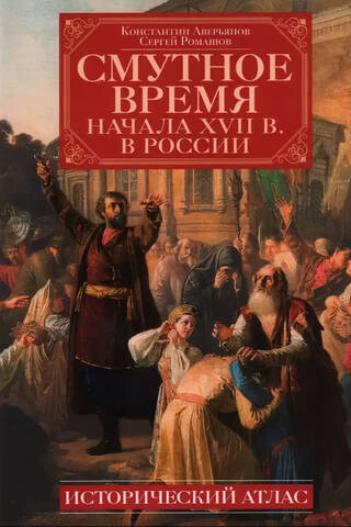 Смутное время начала XVII в. в России: Исторический атлас