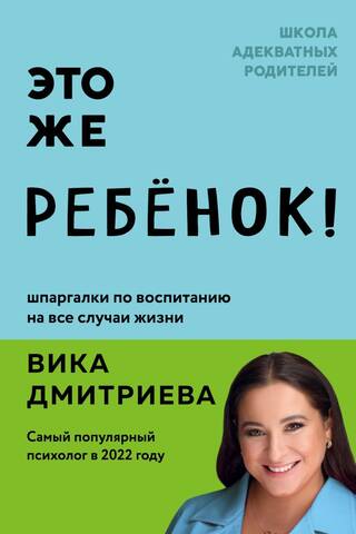Это же ребенок! Шпаргалки по воспитанию на все случаи жизни