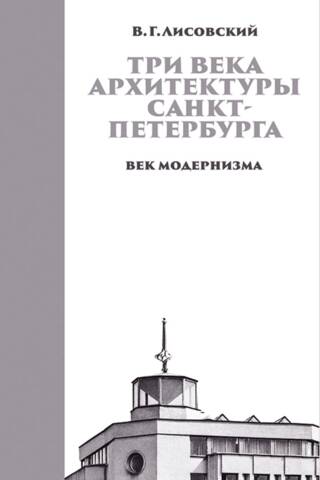 Три века архитектуры Санкт-Петербурга. Книга 3. Век модернизма
