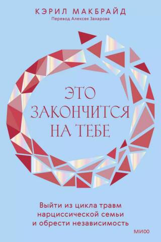 Это закончится на тебе. Выйти из цикла травм нарциссической семьи и обрести независимость
