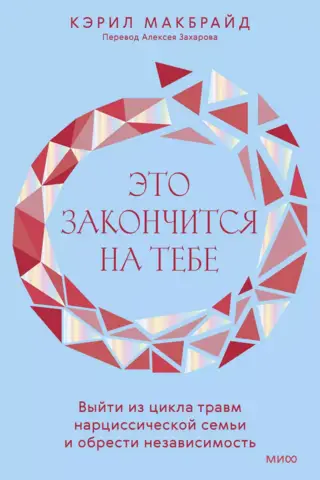 Это закончится на тебе. Выйти из цикла травм нарциссической семьи и обрести независимость