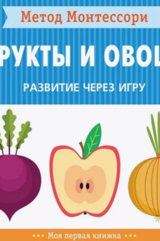 Метод Монтессори. Развитие через игру. Фрукты и овощи
