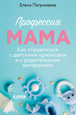 Профессия мама. Как справляться с детскими кризисами и с родительским выгоранием