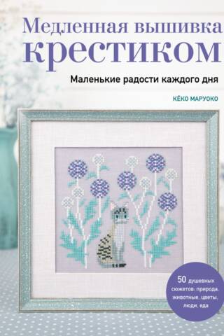 Медленная вышивка крестиком. Маленькие радости каждого дня
