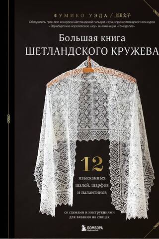 The Big Book of Shetland Lace: 12 Exquisite Knitted Shawls, Scarves, and Wraps