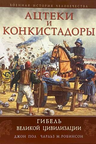 Ацтеки и конкистадоры: Гибель великой цивилизации