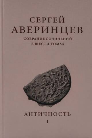 Собрание сочинений в шести томах. Том I. Античность