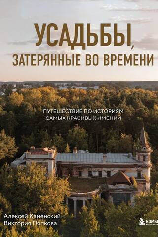 Усадьбы, затерянные во времени. Путешествие по историям самых красивых имений