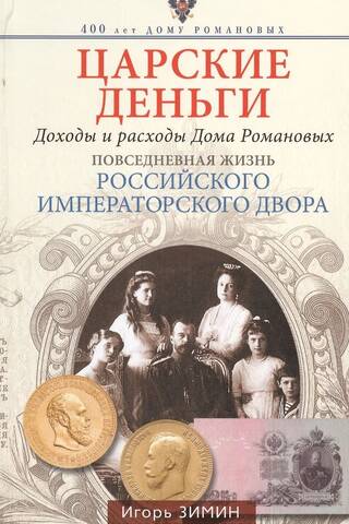 Царские деньги. Доходы и расходы Дома Романовых. Повседневная жизнь Российского императорского двора