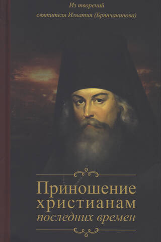 Приношение христианам последних времен. Из творений святителя Игнатия (Брянчанинова)