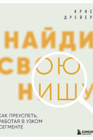 Найди свою нишу. Как преуспеть, работая в узком сегменте