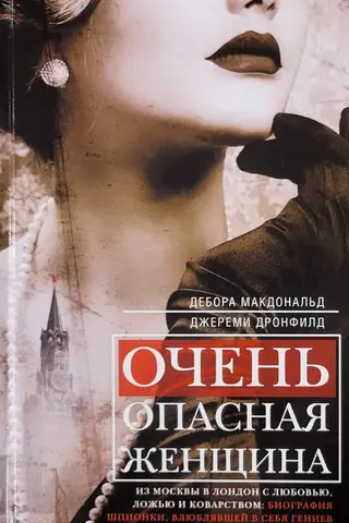 Очень опасная женщина. Из Москвы в Лондон с любовью, ложью и коварством: биография шпионки, влюблявшей в себя гениев