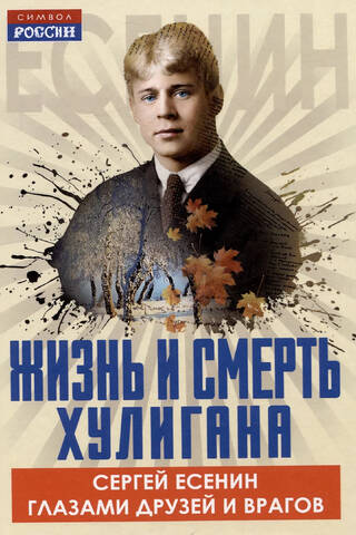 The Life and Death of a Hooligan. Sergei Yesenin through the Eyes of Friends and Enemies