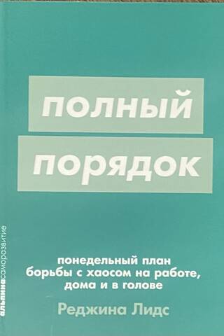 Полный порядок: понедельный план борьбы с хаосом на работе, дома и в голове