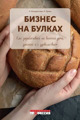 Бизнес на булках. Как зарабатывать на выпечке дома, законно и с удовольствием