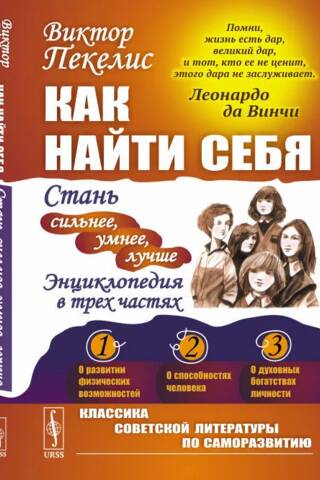 Как найти себя: Стань сильнее, умнее, лучше. Энциклопедия в трех частях